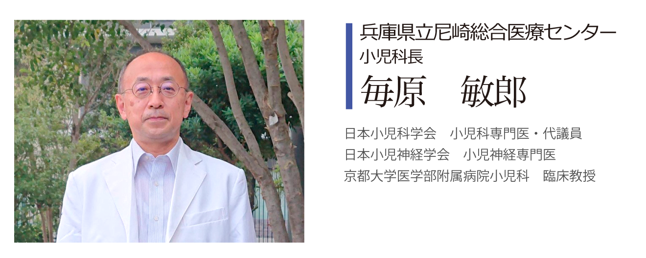 兵庫県立尼崎医療センター小児科科長 毎原敏郎よりご挨拶